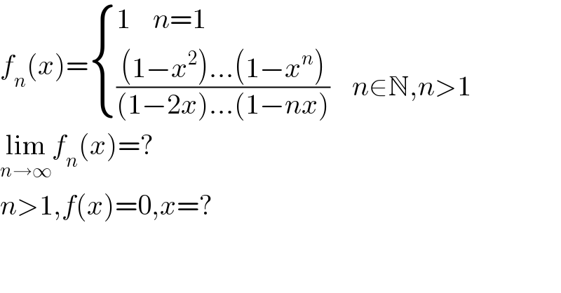 f_n (x)= { ((1    n=1)),(((((1−x^2 )...(1−x^n ))/((1−2x)...(1−nx)))    n∈N,n>1)) :}  lim_(n→∞) f_n (x)=?  n>1,f(x)=0,x=?  