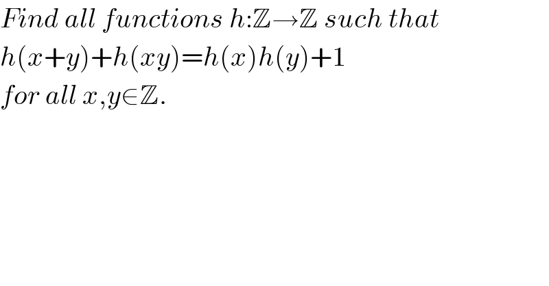 Find all functions h:Z→Z such that  h(x+y)+h(xy)=h(x)h(y)+1  for all x,y∈Z.  