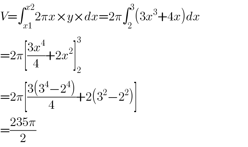 V=∫_(x1) ^(x2) 2πx×y×dx=2π∫_2 ^3 (3x^3 +4x)dx  =2π[((3x^4 )/4)+2x^2 ]_2 ^3   =2π[((3(3^4 −2^4 ))/4)+2(3^2 −2^2 )]  =((235π)/2)  