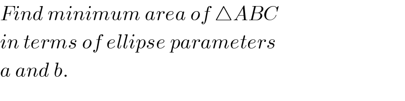 Find minimum area of △ABC  in terms of ellipse parameters  a and b.  