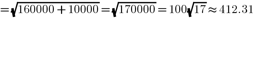 = (√(160000 + 10000)) = (√(170000)) = 100(√(17)) ≈ 412.31  