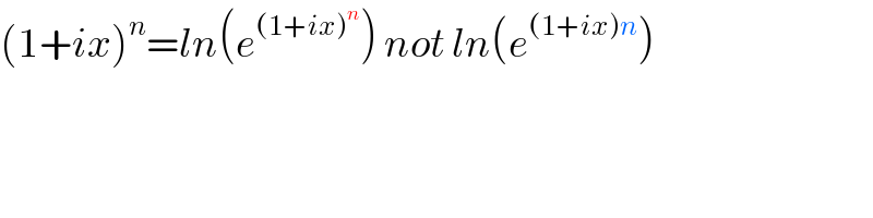 (1+ix)^n =ln(e^((1+ix)^n ) ) not ln(e^((1+ix)n) )    