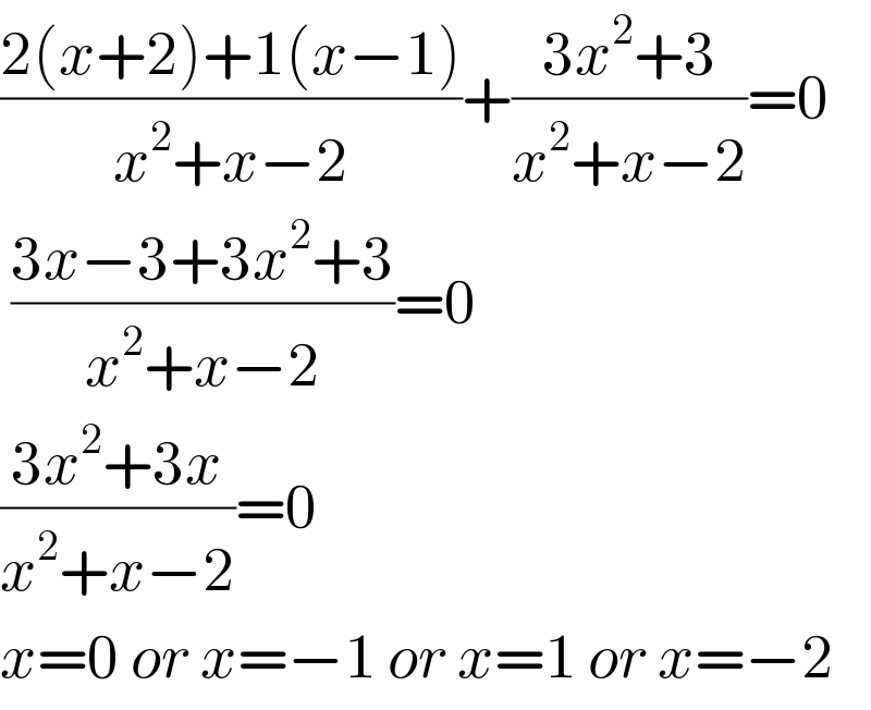 ((2(x+2)+1(x−1))/(x^2 +x−2))+((3x^2 +3)/(x^2 +x−2))=0   ((3x−3+3x^2 +3)/(x^2 +x−2))=0  ((3x^2 +3x)/(x^2 +x−2))=0  x=0 or x=−1 or x=1 or x=−2  