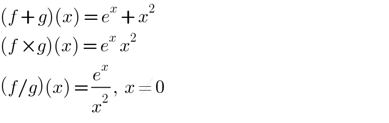 (f + g)(x) = e^x  + x^2   (f ×g)(x) = e^x  x^2   (f/g)(x) = (e^x /x^2 ) ,  x ≠ 0  