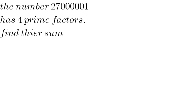 the number 27000001  has 4 prime factors.  find thier sum  