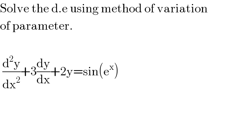 Solve the d.e using method of variation  of parameter.     (d^2 y/dx^2 )+3(dy/dx)+2y=sin(e^x )  