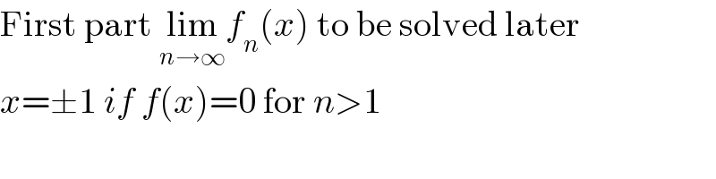 First part lim_(n→∞) f_n (x) to be solved later  x=±1 if f(x)=0 for n>1  