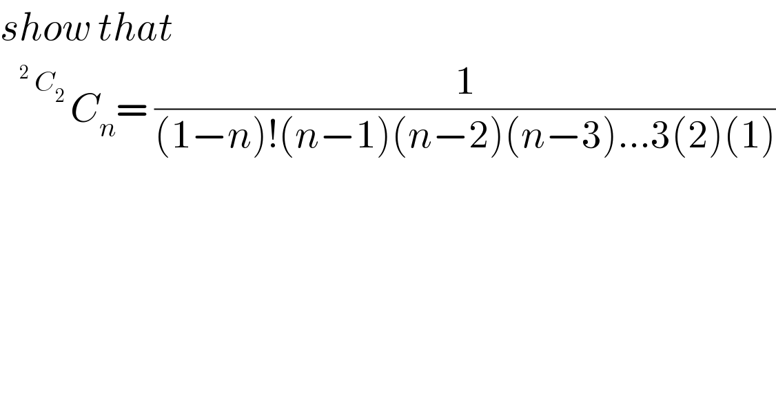 show that    ^(^2  C_2  ) C_n = (1/((1−n)!(n−1)(n−2)(n−3)...3(2)(1)))  