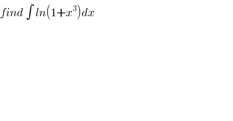 find ∫ ln(1+x^3 )dx  