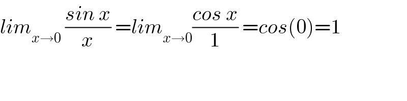 lim_(x→0)  ((sin x)/x) =lim_(x→0) ((cos x)/1) =cos(0)=1  