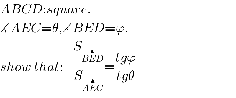 ABCD:square.  ∡AEC=θ,∡BED=ϕ.  show that:    (S_(BE^▲ D) /S_(AE^▲ C) )=((tgϕ)/(tgθ))  