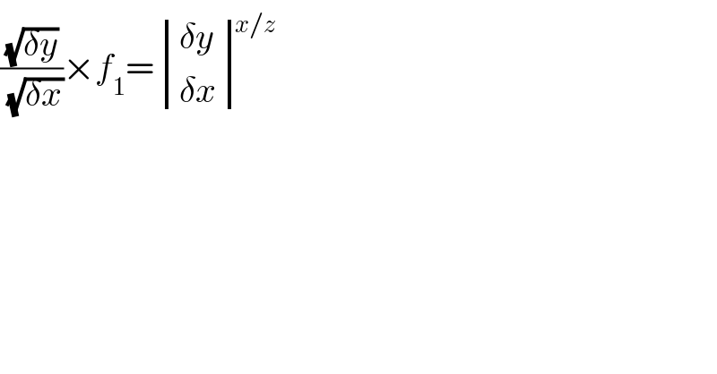 ((√(δy))/(√(δx)))×f_1 = determinant (((δy)),((δx)))^(x/z)   
