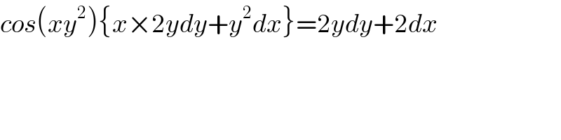 cos(xy^2 ){x×2ydy+y^2 dx}=2ydy+2dx  
