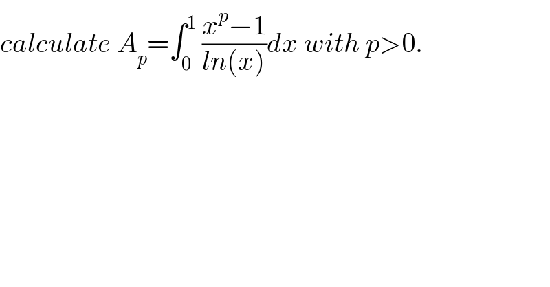 calculate A_p =∫_0 ^1  ((x^p −1)/(ln(x)))dx with p>0.  