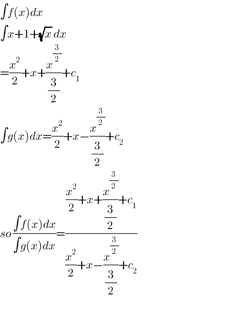 ∫f(x)dx  ∫x+1+(√x) dx  =(x^2 /2)+x+(x^(3/2) /(3/2))+c_1   ∫g(x)dx=(x^2 /2)+x−(x^(3/2) /(3/2))+c_2   so ((∫f(x)dx)/(∫g(x)dx))=(((x^2 /2)+x+(x^(3/2) /(3/2))+c_1 )/((x^2 /2)+x−(x^(3/2) /(3/2))+c_2 ))    