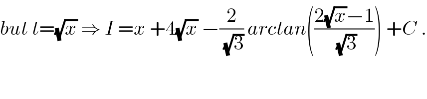but t=(√x) ⇒ I =x +4(√x) −(2/(√3)) arctan(((2(√x)−1)/(√3))) +C .  
