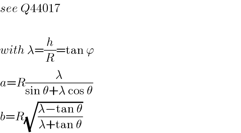 see Q44017    with λ=(h/R)=tan ϕ  a=R(λ/(sin θ+λ cos θ))  b=R(√((λ−tan θ)/(λ+tan θ)))  