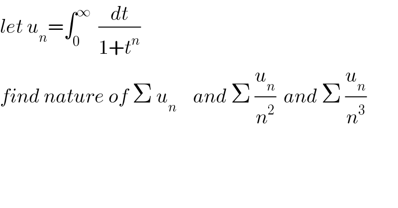 let u_n =∫_0 ^∞   (dt/(1+t^n ))  find nature of Σ u_n     and Σ (u_n /n^2 )  and Σ (u_n /n^3 )  
