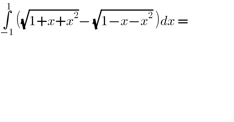 ∫_(−1) ^1  ((√(1+x+x^2 ))− (√(1−x−x^2 )) )dx =  