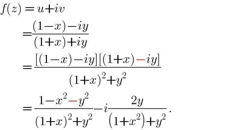 f(z) = u+iv           =(((1−x)−iy)/((1+x)+iy))           = (([(1−x)−iy][(1+x)−iy])/((1+x)^2 +y^2 ))           = ((1−x^2 −y^2 )/((1+x)^2 +y^2 ))−i((2y)/((1+x^2 )+y^2 )) .  
