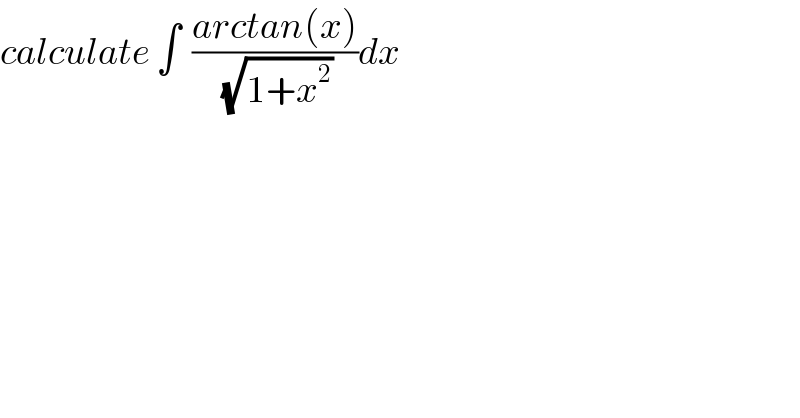 calculate ∫  ((arctan(x))/(√(1+x^2 )))dx  