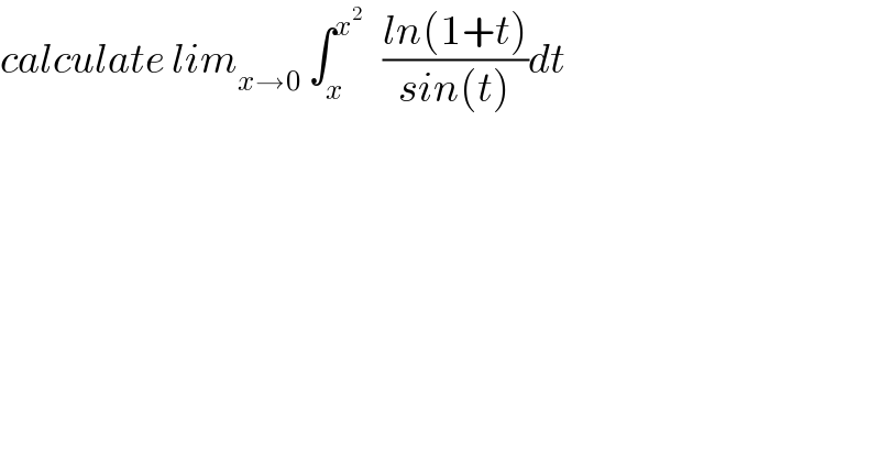 calculate lim_(x→0)  ∫_x ^x^2     ((ln(1+t))/(sin(t)))dt  