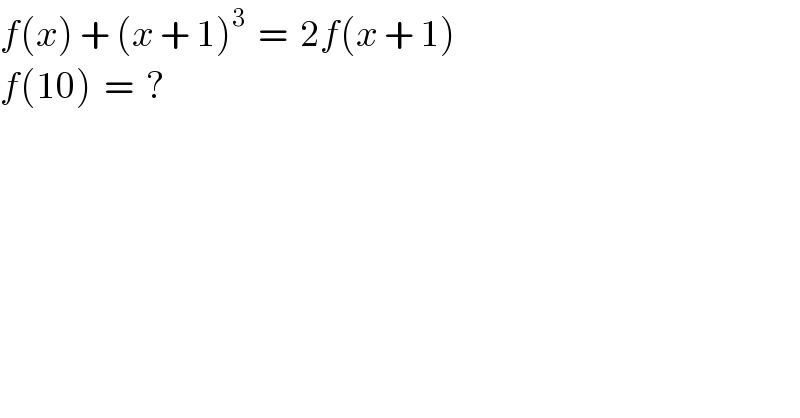 f(x) + (x + 1)^3   =  2f(x + 1)  f(10)  =  ?  