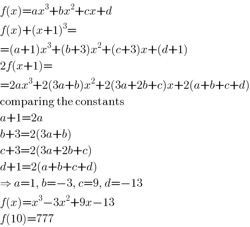 f(x)=ax^3 +bx^2 +cx+d  f(x)+(x+1)^3 =  =(a+1)x^3 +(b+3)x^2 +(c+3)x+(d+1)  2f(x+1)=  =2ax^3 +2(3a+b)x^2 +2(3a+2b+c)x+2(a+b+c+d)  comparing the constants  a+1=2a  b+3=2(3a+b)  c+3=2(3a+2b+c)  d+1=2(a+b+c+d)  ⇒ a=1, b=−3, c=9, d=−13  f(x)=x^3 −3x^2 +9x−13  f(10)=777  