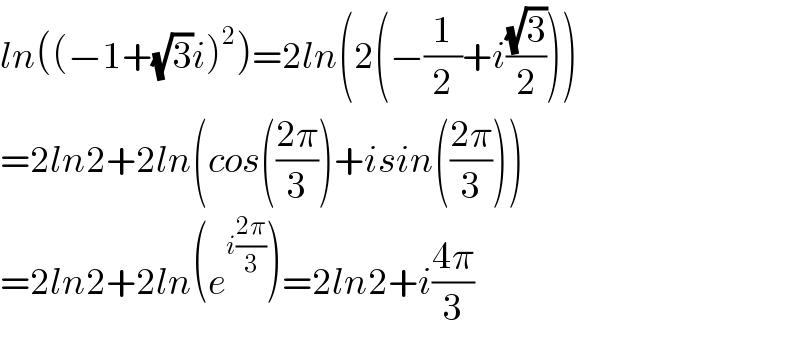 ln((−1+(√3)i)^2 )=2ln(2(−(1/2)+i((√3)/2)))  =2ln2+2ln(cos(((2π)/3))+isin(((2π)/3)))  =2ln2+2ln(e^(i((2π)/3)) )=2ln2+i((4π)/3)  