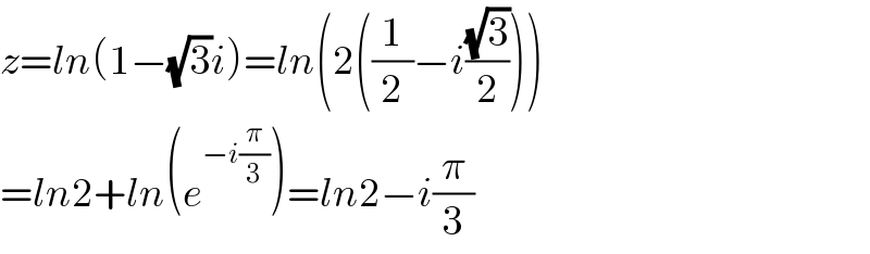 z=ln(1−(√3)i)=ln(2((1/2)−i((√3)/2)))  =ln2+ln(e^(−i(π/3)) )=ln2−i(π/3)  