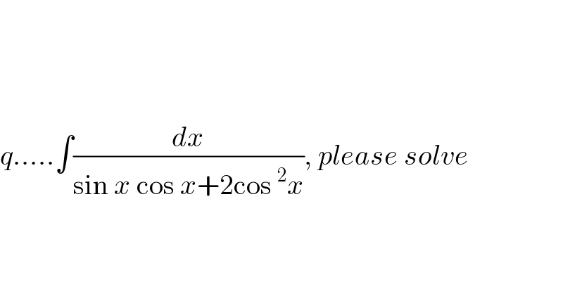       q.....∫(dx/(sin x cos x+2cos^2 x)), please solve    