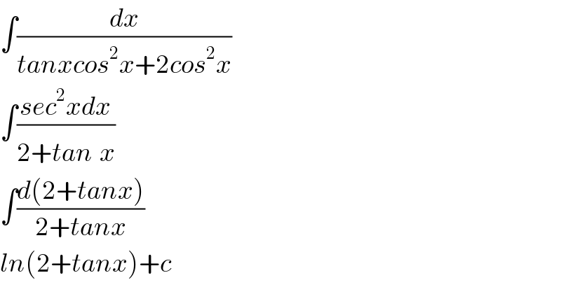 ∫(dx/(tanxcos^2 x+2cos^2 x))  ∫((sec^2 xdx)/(2+tan^ x))  ∫((d(2+tanx))/(2+tanx))  ln(2+tanx)+c  