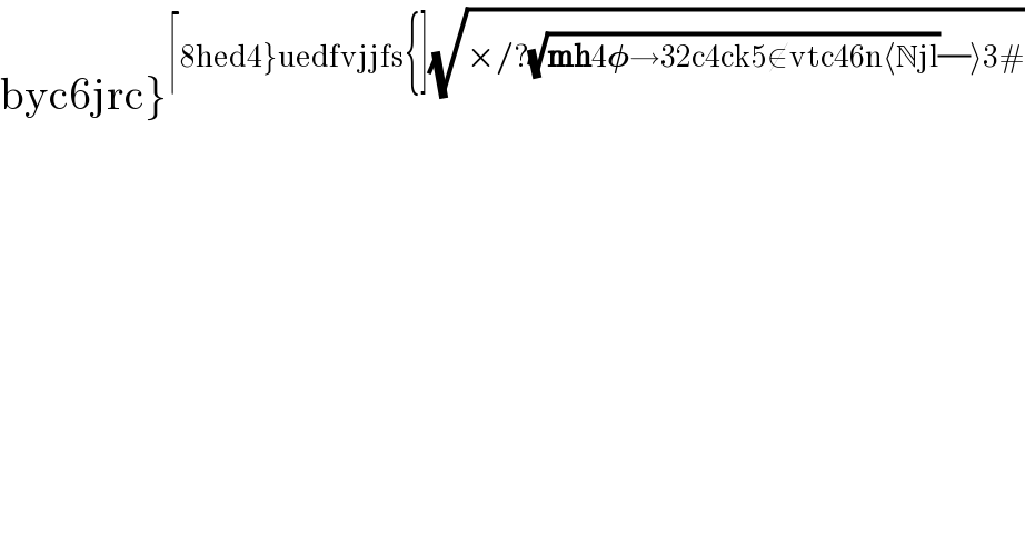 byc6jrc}^(⌈8hed4}uedfvjjfs{](√(×/?(√(mh4𝛗→32c4ck5∉vtc46n⟨Njl))(/)⟩3#)))   