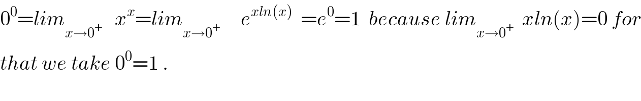 0^0 =lim_(x→0^+ )    x^x =lim_(x→0^+ )      e^(xln(x))   =e^0 =1  because lim_(x→0^+ )   xln(x)=0 for  that we take 0^0 =1 .  