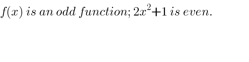 f(x) is an odd function; 2x^2 +1 is even.  