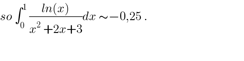 so ∫_0 ^1  ((ln(x))/(x^2  +2x+3))dx ∼−0,25 .  