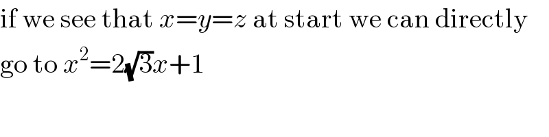 if we see that x=y=z at start we can directly  go to x^2 =2(√3)x+1  
