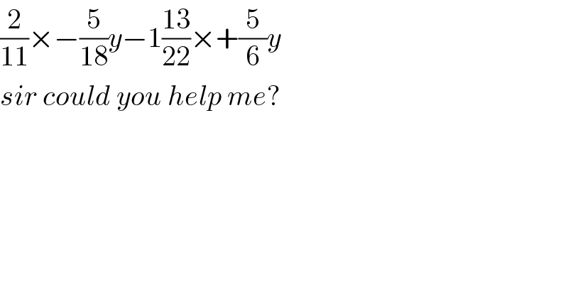 (2/(11))×−(5/(18))y−1((13)/(22))×+(5/6)y      sir could you help me?  