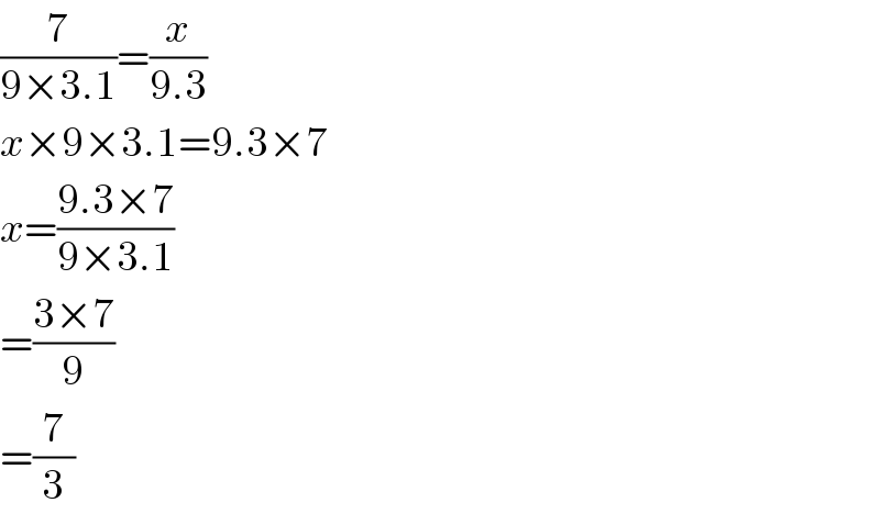 (7/(9×3.1))=(x/(9.3))  x×9×3.1=9.3×7  x=((9.3×7)/(9×3.1))  =((3×7)/9)  =(7/3)  