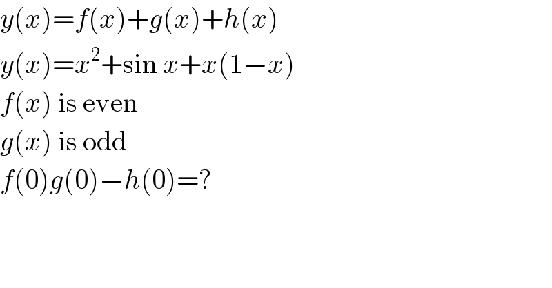 y(x)=f(x)+g(x)+h(x)  y(x)=x^2 +sin x+x(1−x)  f(x) is even  g(x) is odd  f(0)g(0)−h(0)=?  