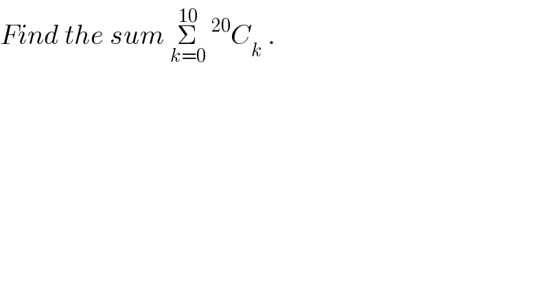 Find the sum Σ_(k=0) ^(10) ^(20) C_k  .  