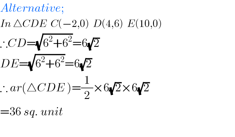 Alternative;  In △CDE  C(−2,0)  D(4,6)  E(10,0)  ∴CD=(√(6^2 +6^2 ))=6(√2)  DE=(√(6^2 +6^2 ))=6(√2)  ∴ ar(△CDE )=(1/2)×6(√2)×6(√2)  =36 sq. unit    