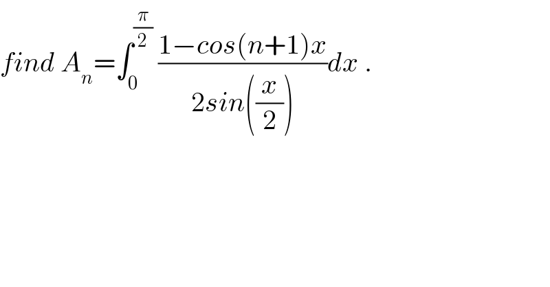 find A_n =∫_0 ^(π/2)  ((1−cos(n+1)x)/(2sin((x/2))))dx .  