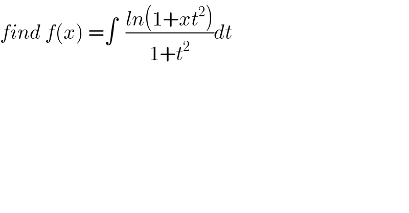find f(x) =∫  ((ln(1+xt^2 ))/(1+t^2 ))dt  