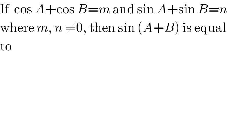 If  cos A+cos B=m and sin A+sin B=n  where m, n ≠0, then sin (A+B) is equal  to  
