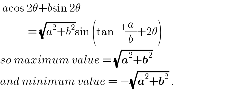  acos 2θ+bsin 2θ               = (√(a^2 +b^2 ))sin (tan^(−1) (a/b)+2θ)  so maximum value = (√(a^2 +b^2 ))  and minimum value = −(√(a^2 +b^2 )) .  