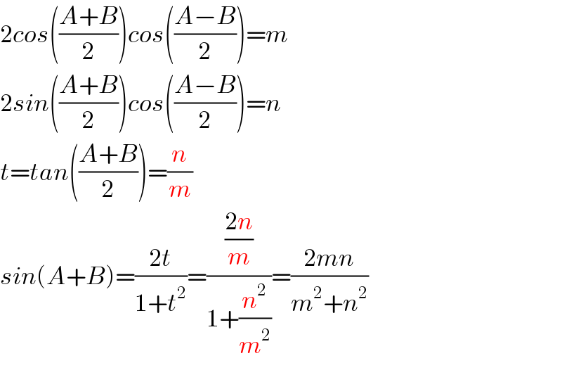 2cos(((A+B)/2))cos(((A−B)/2))=m  2sin(((A+B)/2))cos(((A−B)/2))=n  t=tan(((A+B)/2))=(n/m)   sin(A+B)=((2t)/(1+t^2 ))=(((2n)/m)/(1+(n^2 /m^2 )))=((2mn)/(m^2 +n^2 ))  