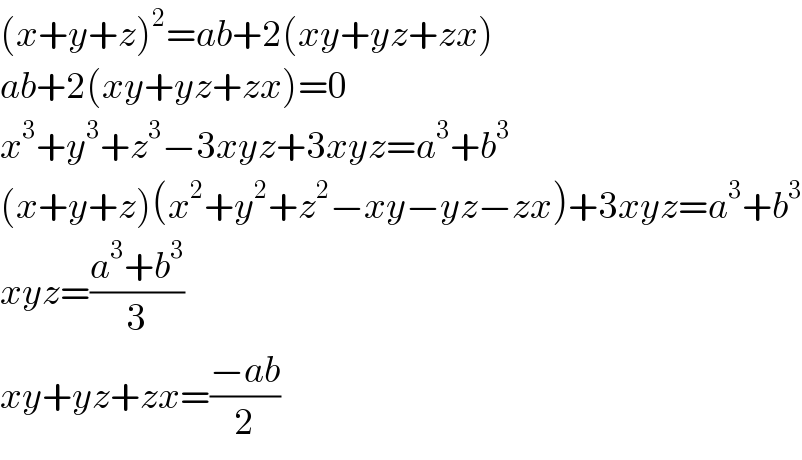 (x+y+z)^2 =ab+2(xy+yz+zx)  ab+2(xy+yz+zx)=0  x^3 +y^3 +z^3 −3xyz+3xyz=a^3 +b^3   (x+y+z)(x^2 +y^2 +z^2 −xy−yz−zx)+3xyz=a^3 +b^3   xyz=((a^3 +b^3 )/3)  xy+yz+zx=((−ab)/2)  