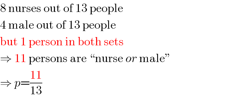 8 nurses out of 13 people  4 male out of 13 people  but 1 person in both sets  ⇒ 11 persons are “nurse or male”  ⇒ p=((11)/(13))  