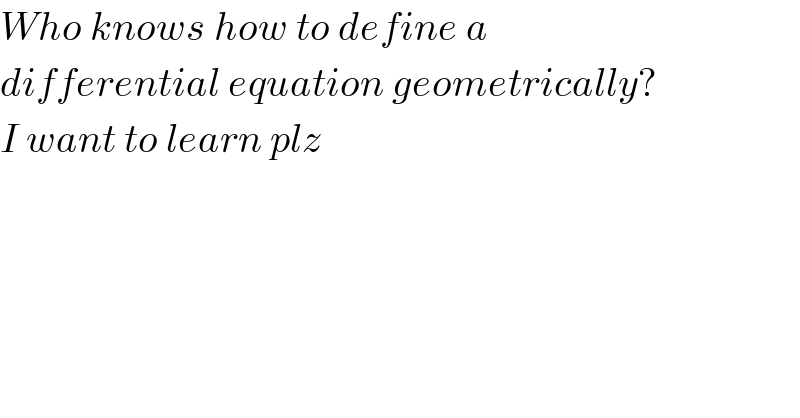 Who knows how to define a   differential equation geometrically?  I want to learn plz  